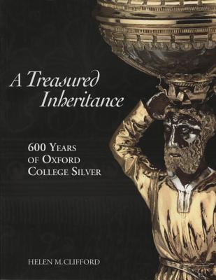 Treasured Inheritance: 600 Years of Oxford College Silver - Clifford, Helen