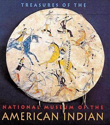 Treasures of the National Museum of the American Indian: Smithsonian Institution - National Museum of the American Indian, U S, and Hill, Richard W, Professor, Sr, and Kidwell, Clara Sue