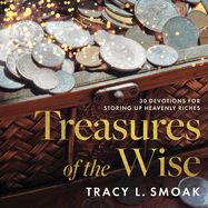 Treasures of the Wise: 30 Devotions for Storing Up Heavenly Riches