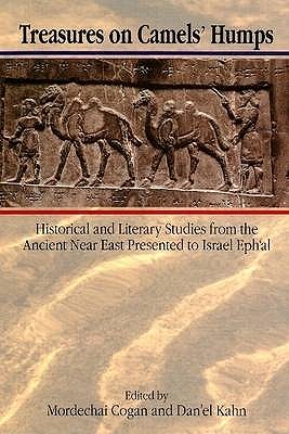 Treasures on Camels' Humps: Historical and Literary Studies from the Ancient Near East Presented to Israel Eph'al - Cogan, Mordechai (Editor), and Kahn, Dan'el (Editor)