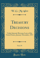 Treasury Decisions, Vol. 19: Under Internal-Revenue Laws of the United States, January-December, 1917 (Classic Reprint)