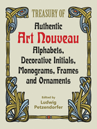 Treasury of Authentic Art Nouveau: Alphabets, Decorative Initials, Monograms, Frames and Ornaments