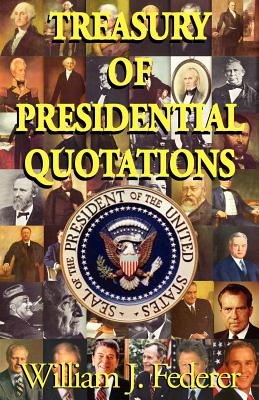 Treasury of Presidential Quotations - Federer, William J (Compiled by)