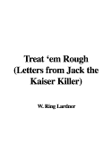 Treat 'em Rough (Letters from Jack the Kaiser Killer) - Lardner, W Ring