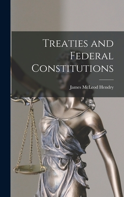 Treaties and Federal Constitutions - Hendry, James McLeod 1919-