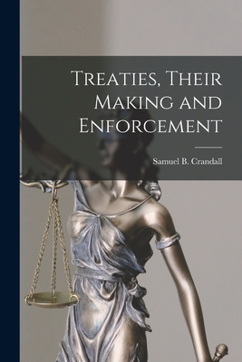 Treaties, Their Making and Enforcement - Crandall, Samuel B