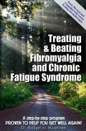 Treating & Beating Fibromyalgia and Chronic Fatigue Syndrome: A Step-By-Step Program Proven to Help You Get Well Again! - Murphree, Rodger H