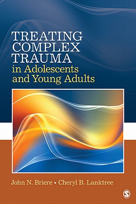 Treating Complex Trauma in Adolescents and Young Adults - Briere, John N, and Lanktree, Cheryl B