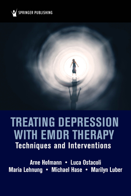 Treating Depression with EMDR Therapy: Techniques and Interventions - Hofmann, Arne, MD, PhD, and Ostacoli, Luca, MD, and Lehnung, Maria, PhD