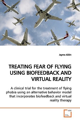 Treating Fear of Flying Using Biofeedback and Virtual Reality - Albin, Jayme