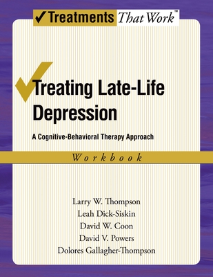 Treating Late Life Depression: A Cognitive-Behavioral Therapy Approach, Workbook - Thompson, Larry W, PhD, and Dick-Siskin, Leah, and Coon, David W