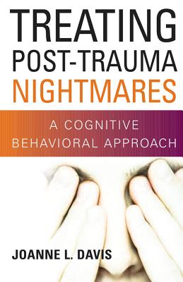 Treating Post-Trauma Nightmares: A Cognitive Behavioral Approach - Davis, Joanne L, PhD