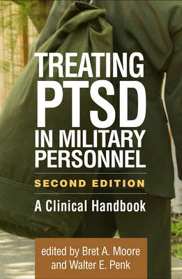 Treating Ptsd in Military Personnel: A Clinical Handbook - Moore, Bret A, PsyD, Abpp (Editor), and Penk, Walter E, PhD, Abpp (Editor), and Friedman, Matthew J, MD, PhD (Foreword by)