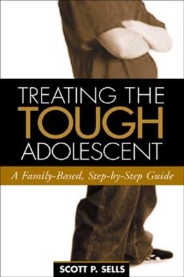 Treating the Tough Adolescent: A Family-Based, Step-By-Step Guide - Sells, Scott P, PhD, and Haley, Jay (Foreword by), and Schiff, Neil (Foreword by)