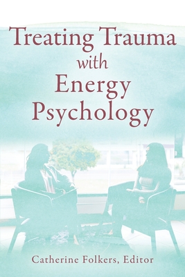 Treating Trauma with Energy Psychology - Folkers, Catherine (Editor)