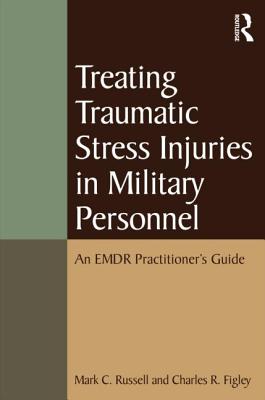 Treating Traumatic Stress Injuries in Military Personnel: An EMDR Practitioner's Guide - Russell, Mark C, and Figley, Charles R, Dr., Ph.D.