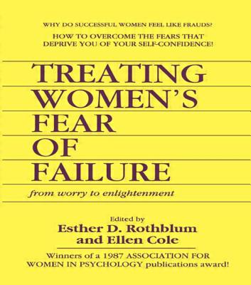 Treating Women's Fear of Failure: From Worry to Enlightenment - Cole, Ellen, and Rothblum, Esther D