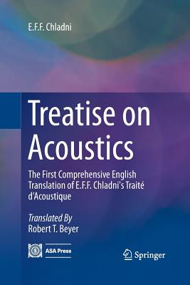 Treatise on Acoustics: The First Comprehensive English Translation of E.F.F. Chladni's Trait d'Acoustique - Chladni, E F F, and Beyer, Robert T (Translated by)