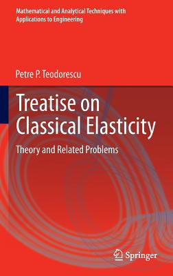 Treatise on Classical Elasticity: Theory and Related Problems - Teodorescu, Petre P.