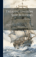 Treatise On Iron Ship Building: Its History and Progress As Comprised in a Series of Experimental Researches On the Laws of Strain ... Including the Experimental Results On the Resisting Powers of Armour Plates and Shot at High Velocities