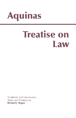 Treatise on Law - Aquinas, Thomas, St., and Regan, Richard J (Translated by)