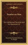 Treatise on Man: His Intellectual Faculties and His Education V1