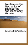 Treatise on the Mechanics of Engineering and Machinery, Volume I
