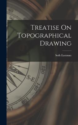 Treatise On Topographical Drawing - Eastman, Seth