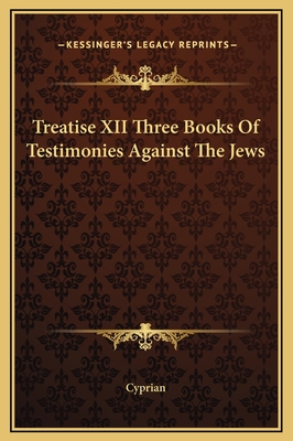 Treatise XII Three Books of Testimonies Against the Jews - Cyprian