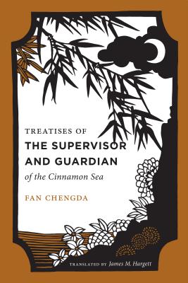 Treatises of the Supervisor and Guardian of the Cinnamon Sea: The Natural World and Material Culture of Twelfth-Century China - Chengda, Fan, and Hargett, James M (Translated by)