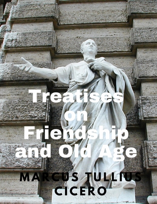 Treatises on Friendship and Old Age - Marcus Tullius Cicero