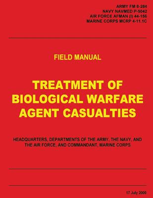 Treatment of Biological Warfare Agent Casualties (FM 8-284 / NAVMED P-5042 / AFMAN (I) 44-156 / MCRP 4-11.1C) - Navy, U S, and Air Force, U S, and Marine Corps, U S