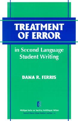 Treatment of Error in Second Language Student Writing - Ferris, Dana R