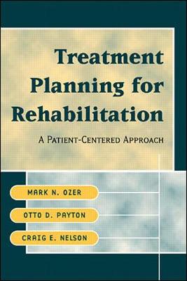 Treatment Planning for Rehabilitation: A Patient-Centered Approach - Ozer, Mark N, M.D., and Peyton, Otto D, Ph.D., and Nelson, Craig E, MS