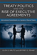 Treaty Politics and the Rise of Executive Agreements: International Commitments in a System of Shared Powers