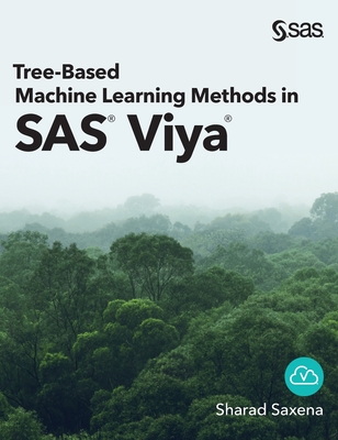 Tree-Based Machine Learning Methods in SAS Viya - Saxena, Sharad