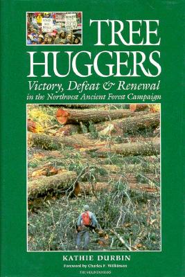 Tree Huggers: Victory Defeat and Renewal in the Northwest Ancient Forest Campaign - Durbin, Kathie