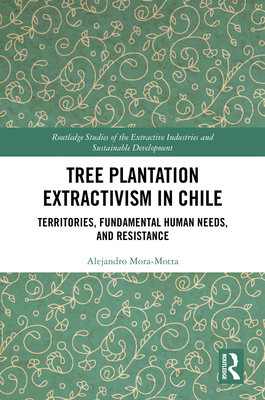 Tree Plantation Extractivism in Chile: Territories, Fundamental Human Needs, and Resistance - Mora-Motta, Alejandro