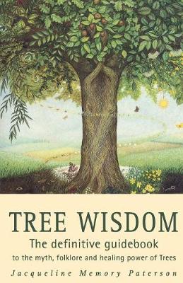 Tree Wisdom: The Definitive Guidebook to the Myth, Folklore and Healing Power of Trees - Memory Paterson, Jacqueline