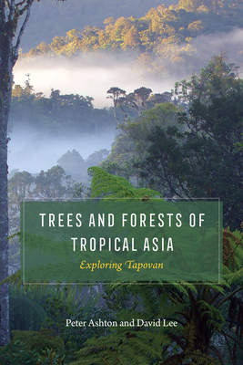 Trees and Forests of Tropical Asia: Exploring Tapovan - Ashton, Peter, and Lee, David