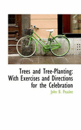 Trees and Tree-Planting: With Exercises and Directions for the Celebration