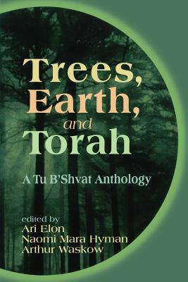 Trees, Earth, and Torah: A Tu B'Shvat Anthology - Elon, Ari, Dr. (Editor), and Waskow, Arthur O, Rabbi (Editor), and Hyman, Naomi Mara (Editor)