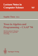 Trees in Algebra and Programming - Caap '94: 19th International Colloquium, Edinburgh, U.K., April 11 - 13, 1994. Proceedings