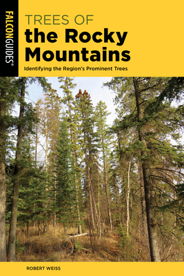 Trees of the Rocky Mountains: Identifying the Region's Prominent Trees - Weiss, Robert