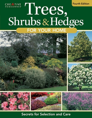 Trees, Shrubs & Hedges for Your Home, 4th Edition: Secrets for Selection and Care - Editors of Creative Homeowner (Creator)