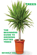 Trees: The Beginners Guide to Growing Potted Trees