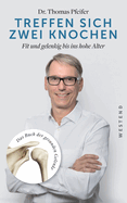 Treffen sich zwei Knochen: Fit und gelenkig bis ins hohe Alter. Das Buch der gesunden Gelenke