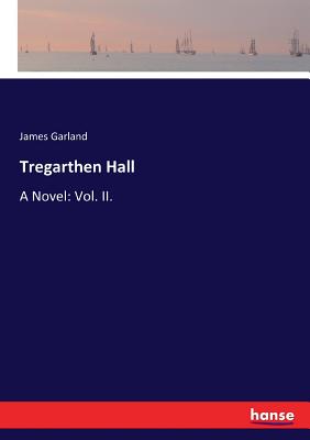 Tregarthen Hall: A Novel: Vol. II. - Garland, James