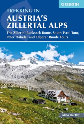 Trekking in Austria's Zillertal Alps: The Zillertal Rucksack Route, South Tirol Tour, Peter Habeler and Olperer Runde - Hartley, Allan