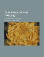 Trelawny of the Wells; A Comedietta in Four Acts